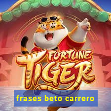 frases beto carrero